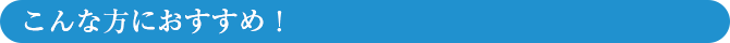 こんな方におすすめ!
